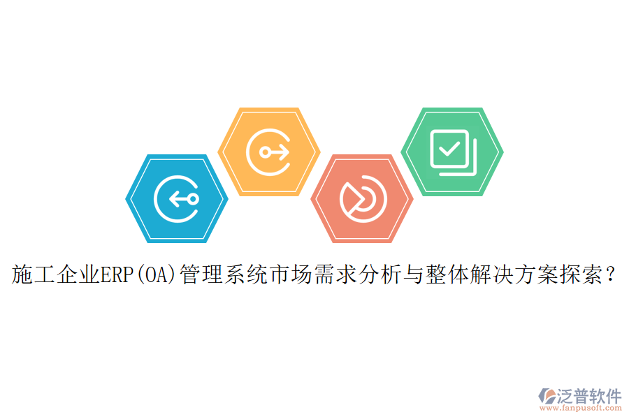 施工企業(yè)ERP(OA)管理系統(tǒng)市場(chǎng)需求分析與整體解決方案探索？