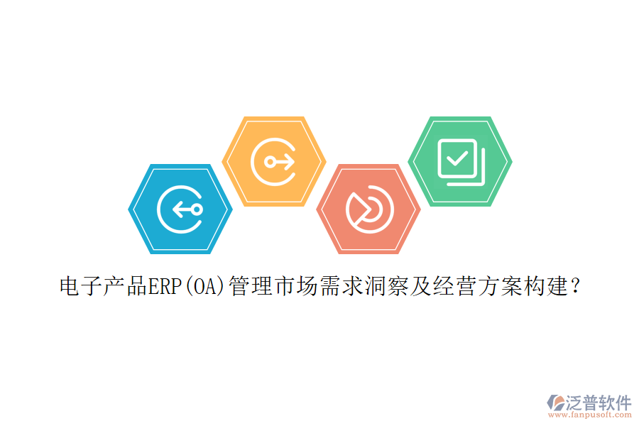 電子產(chǎn)品ERP(OA)管理市場(chǎng)需求洞察及經(jīng)營(yíng)方案構(gòu)建？