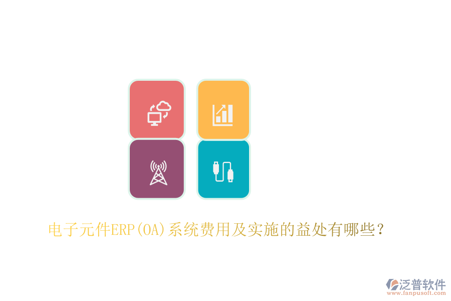 電子元件ERP(OA)系統(tǒng)費(fèi)用及實(shí)施的益處有哪些？