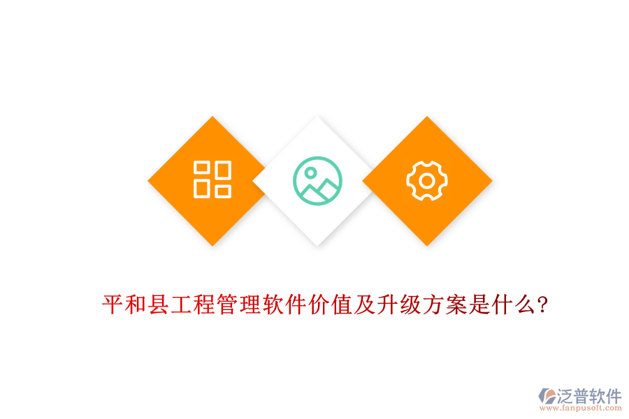 平和縣工程管理軟件價(jià)值及升級方案是什么?