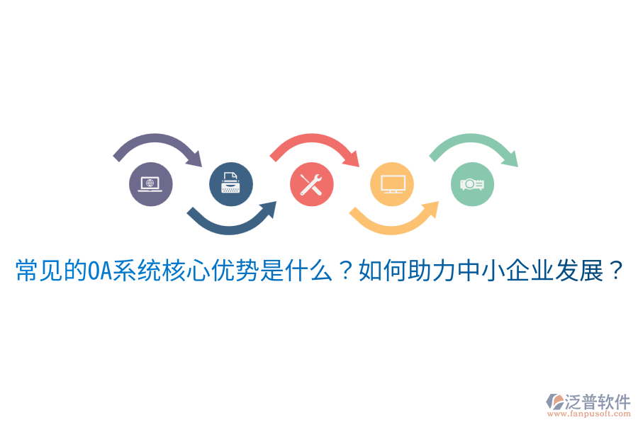  常見的OA系統(tǒng)核心優(yōu)勢是什么？如何助力中小企業(yè)發(fā)展？