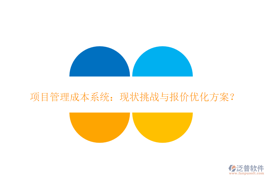 項(xiàng)目管理成本系統(tǒng)：現(xiàn)狀挑戰(zhàn)與報(bào)價(jià)優(yōu)化方案？