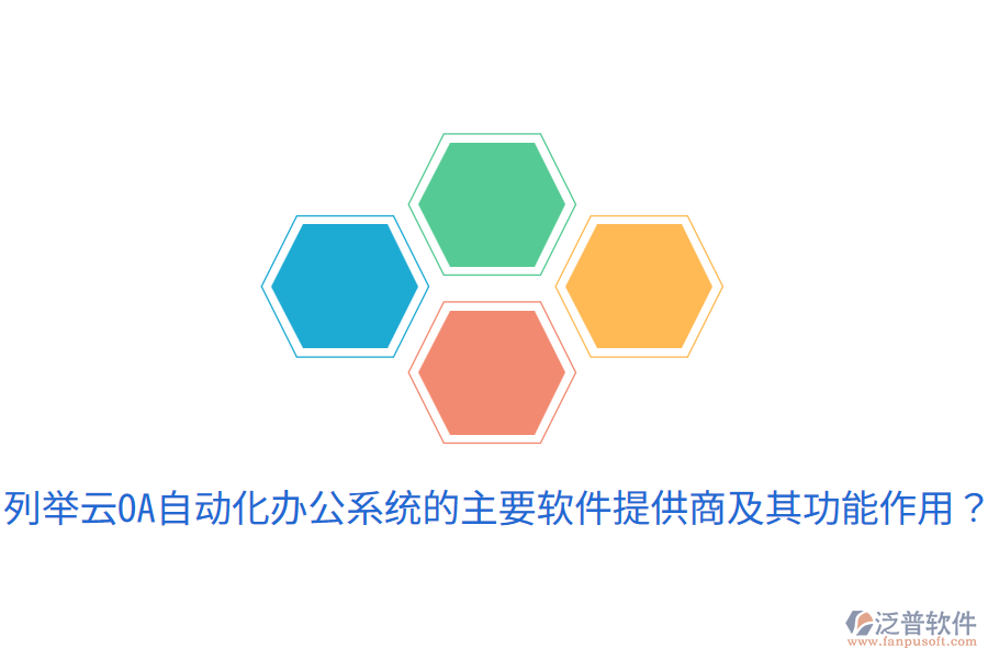  列舉云OA自動化辦公系統(tǒng)的主要軟件提供商及其功能作用？