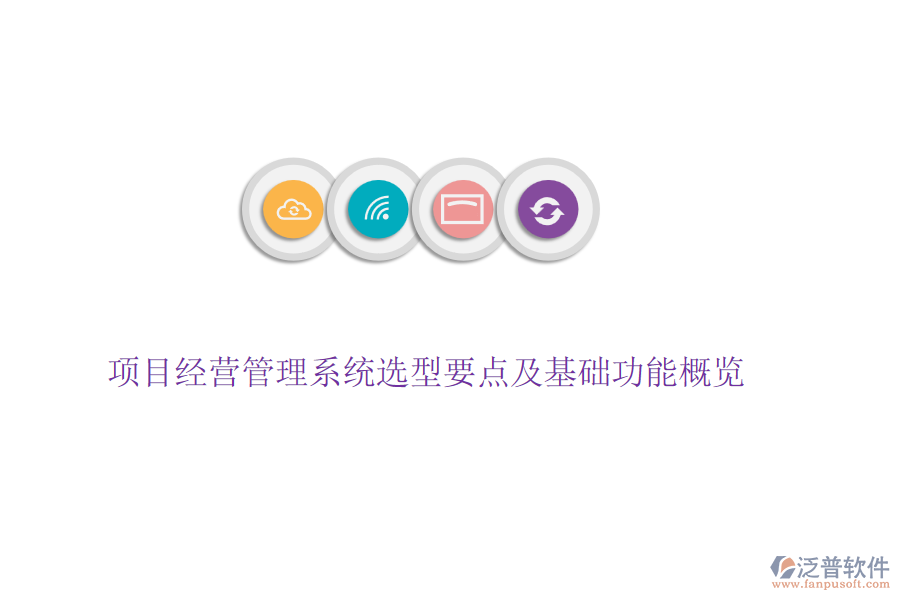 項目經(jīng)營管理系統(tǒng)選型要點及基礎(chǔ)功能概覽