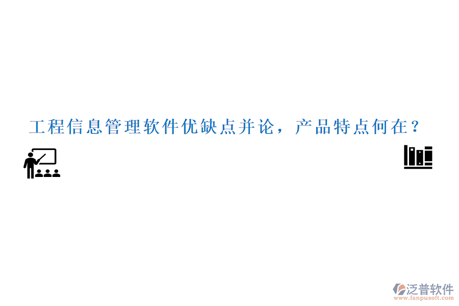 工程信息管理軟件優(yōu)缺點并論，產(chǎn)品特點何在？