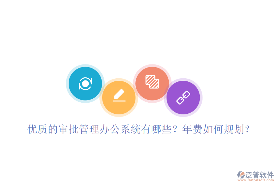 優(yōu)質(zhì)的審批管理辦公系統(tǒng)有哪些？年費(fèi)如何規(guī)劃？