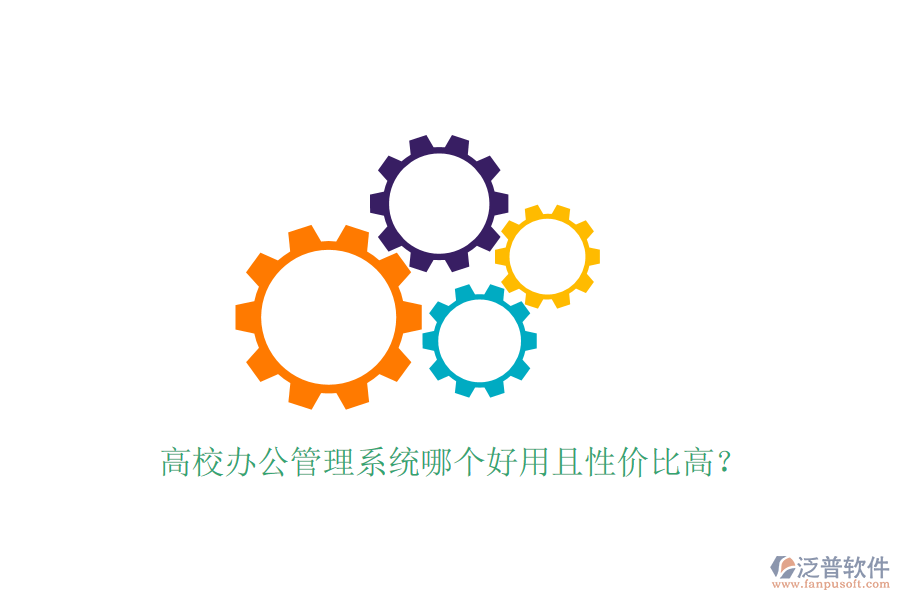  高校辦公管理系統(tǒng)哪個(gè)好用且性價(jià)比高？