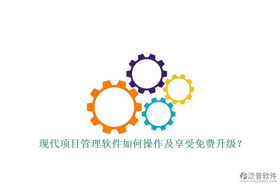現(xiàn)代項目管理軟件如何操作及享受免費升級?