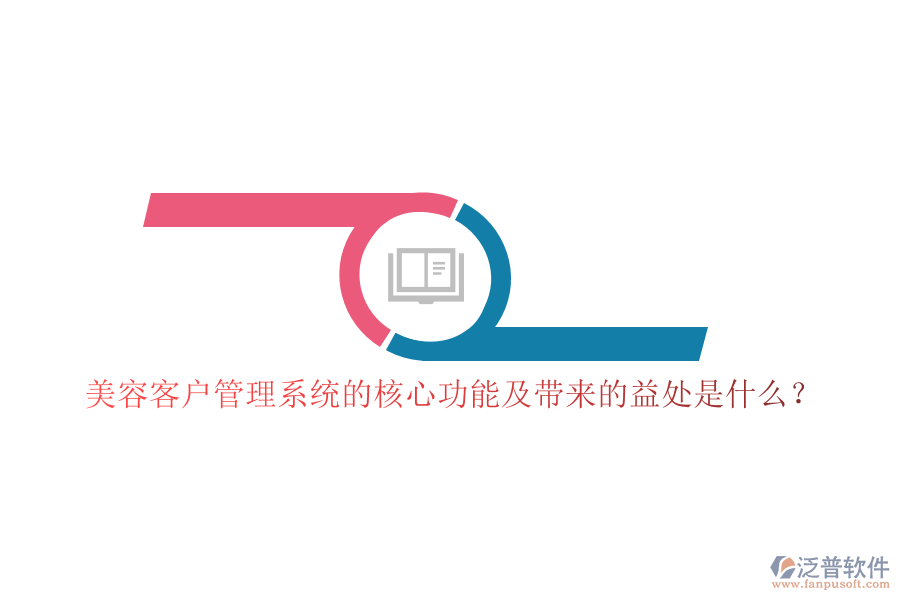 美容客戶管理系統(tǒng)的核心功能及帶來的益處是什么？