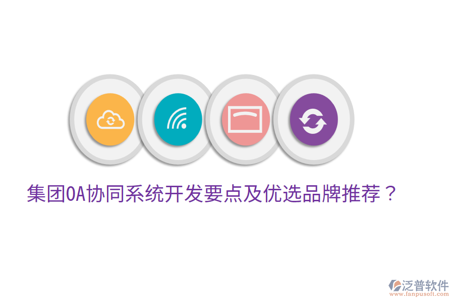  集團(tuán)OA協(xié)同系統(tǒng)開發(fā)要點(diǎn)及優(yōu)選品牌推薦？