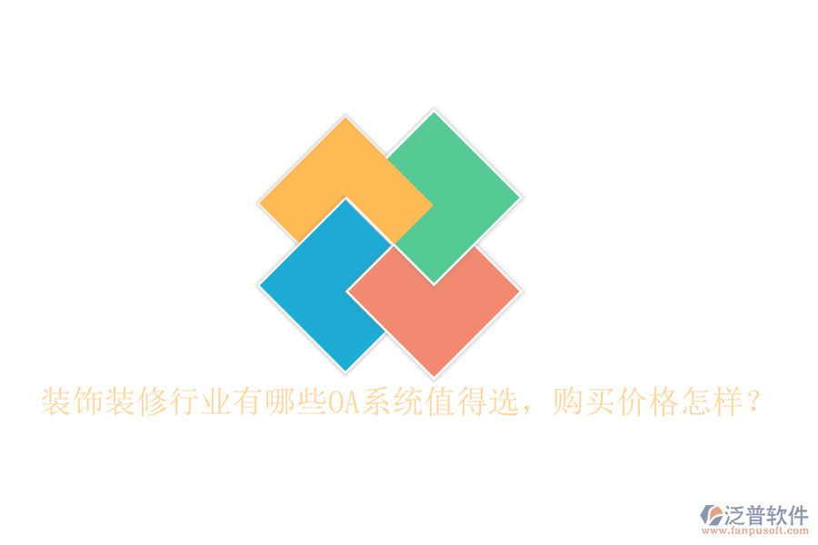  裝飾裝修行業(yè)有哪些OA系統(tǒng)值得選，購(gòu)買(mǎi)價(jià)格怎樣？