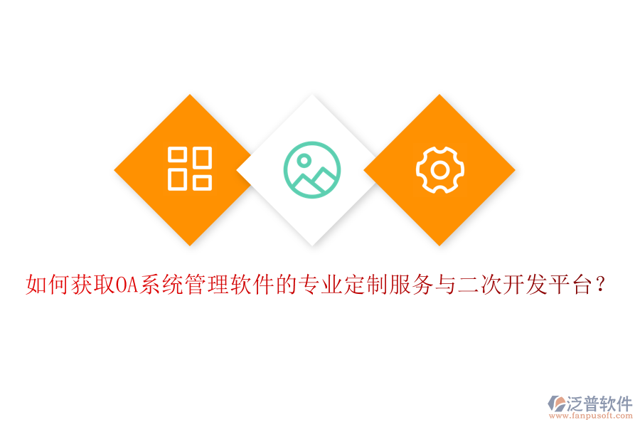 如何獲取OA系統(tǒng)管理軟件的專業(yè)定制服務與二次開發(fā)平臺？