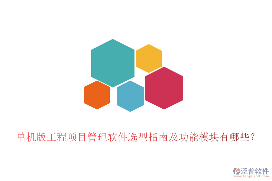 單機版工程項目管理軟件選型指南及功能模塊有哪些？