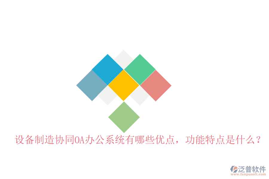 設(shè)備制造協(xié)同OA辦公系統(tǒng)有哪些優(yōu)點，功能特點是什么？