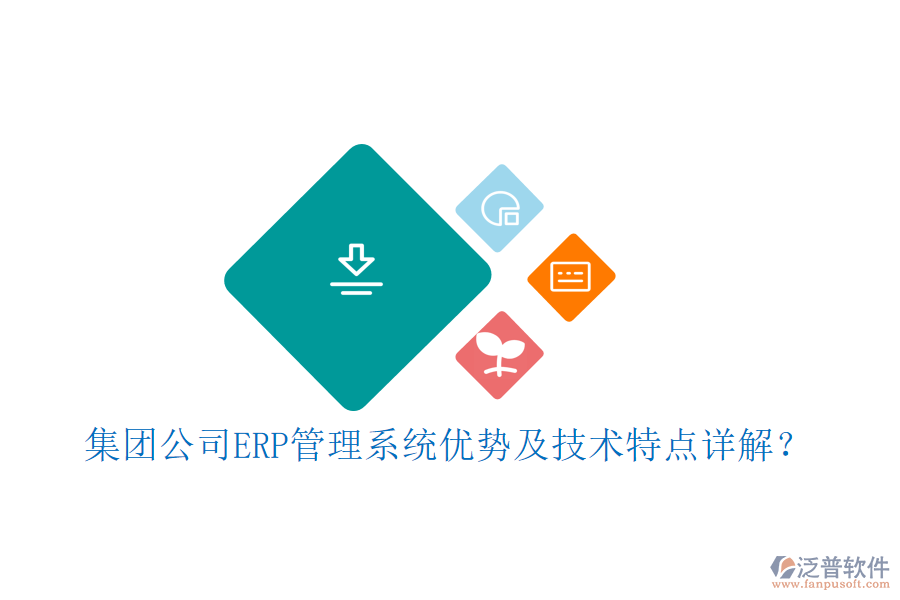集團(tuán)公司ERP管理系統(tǒng)優(yōu)勢(shì)及技術(shù)特點(diǎn)詳解？