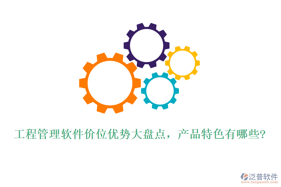 工程管理軟件價位優(yōu)勢大盤點，產(chǎn)品特色有哪些?