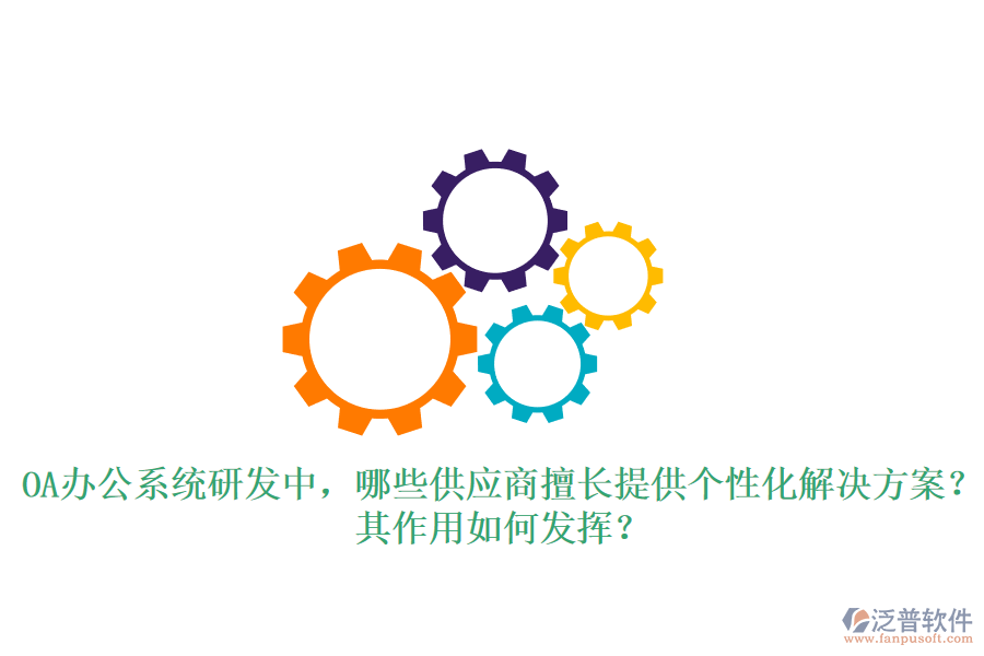 <a href=http://m.theonlineadagency.com/oa/ target=_blank class=infotextkey>OA辦公系統(tǒng)</a>研發(fā)中，哪些供應(yīng)商擅長(zhǎng)提供個(gè)性化解決方案？其作用如何發(fā)揮？