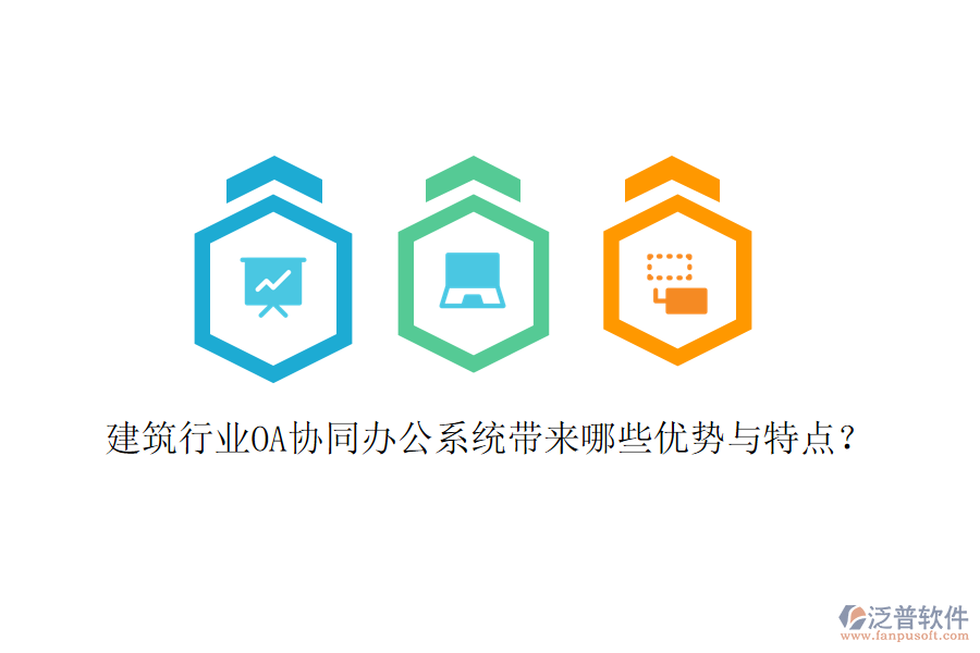  建筑行業(yè)OA協(xié)同辦公系統(tǒng)帶來(lái)哪些優(yōu)勢(shì)與特點(diǎn)？