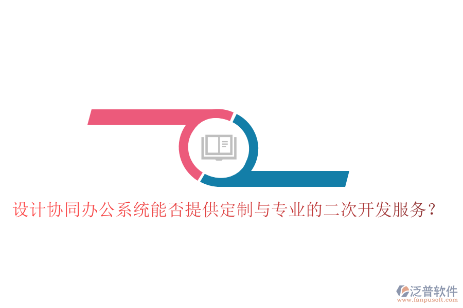  設(shè)計(jì)協(xié)同辦公系統(tǒng)能否提供定制與專業(yè)的二次開發(fā)服務(wù)？