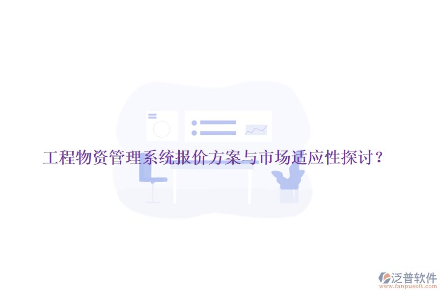 工程物資管理系統(tǒng)報(bào)價(jià)方案與市場(chǎng)適應(yīng)性探討？