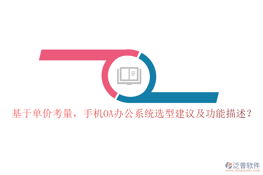 基于單價(jià)考量，手機(jī)OA辦公系統(tǒng)選型建議及功能描述？