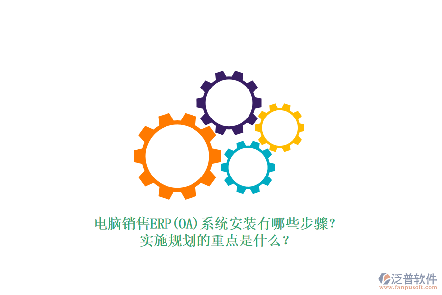 電腦銷售ERP(OA)系統(tǒng)安裝有哪些步驟？實(shí)施規(guī)劃的重點(diǎn)是什么？