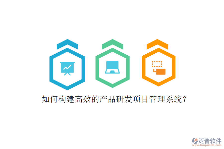 如何構(gòu)建高效的產(chǎn)品研發(fā)項目管理系統(tǒng)?
