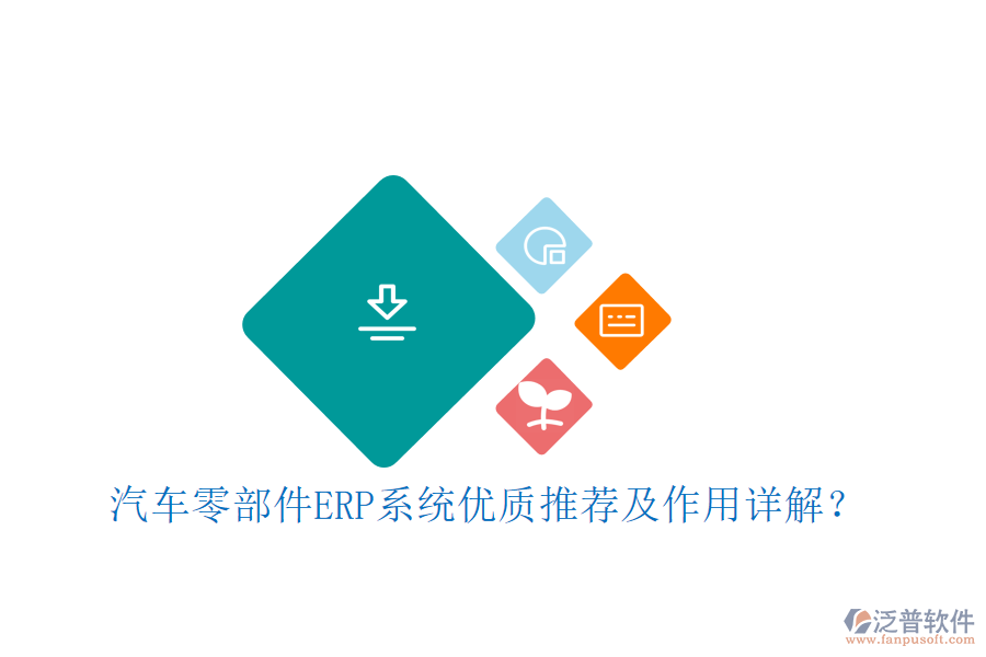 汽車零部件ERP系統(tǒng)優(yōu)質推薦及作用詳解？