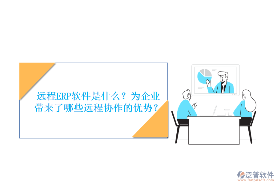 遠程ERP軟件是什么？為企業(yè)帶來了哪些遠程協(xié)作的優(yōu)勢？