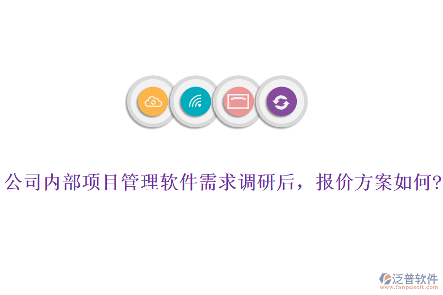 公司內(nèi)部項目管理軟件需求調(diào)研后，報價方案如何?