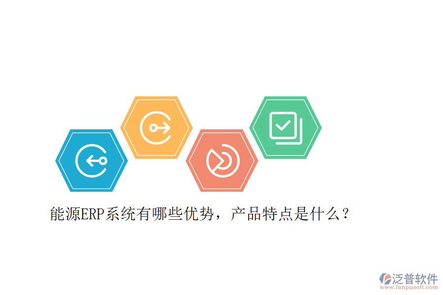 能源ERP系統(tǒng)有哪些優(yōu)勢，產(chǎn)品特點(diǎn)是什么？