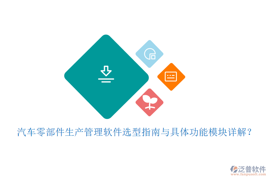 汽車零部件生產(chǎn)管理軟件選型指南與具體功能模塊詳解？