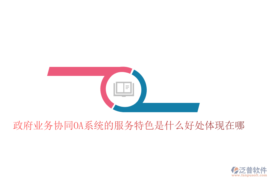 政府業(yè)務(wù)協(xié)同OA系統(tǒng)的服務(wù)特色是什么好處體現(xiàn)在哪     