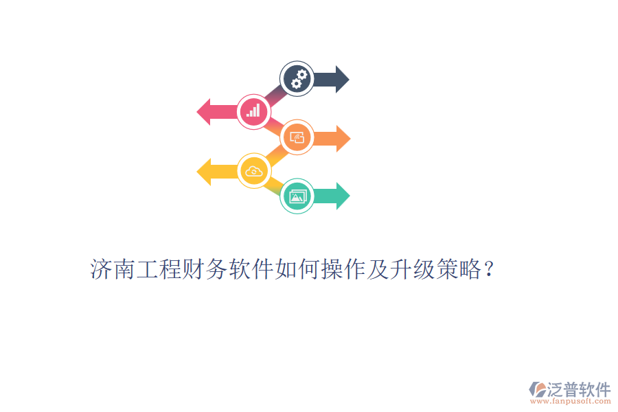 濟南工程財務軟件如何操作及升級策略？