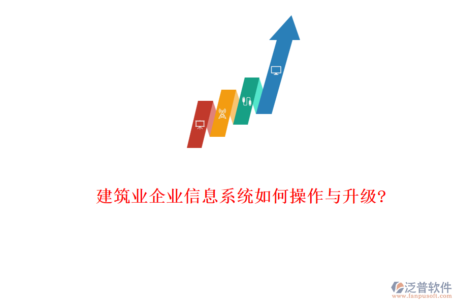 建筑業(yè)企業(yè)信息系統(tǒng)如何操作與升級(jí)?