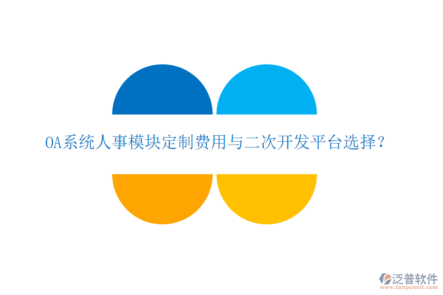  OA系統(tǒng)人事模塊定制費(fèi)用與二次開(kāi)發(fā)平臺(tái)選擇？