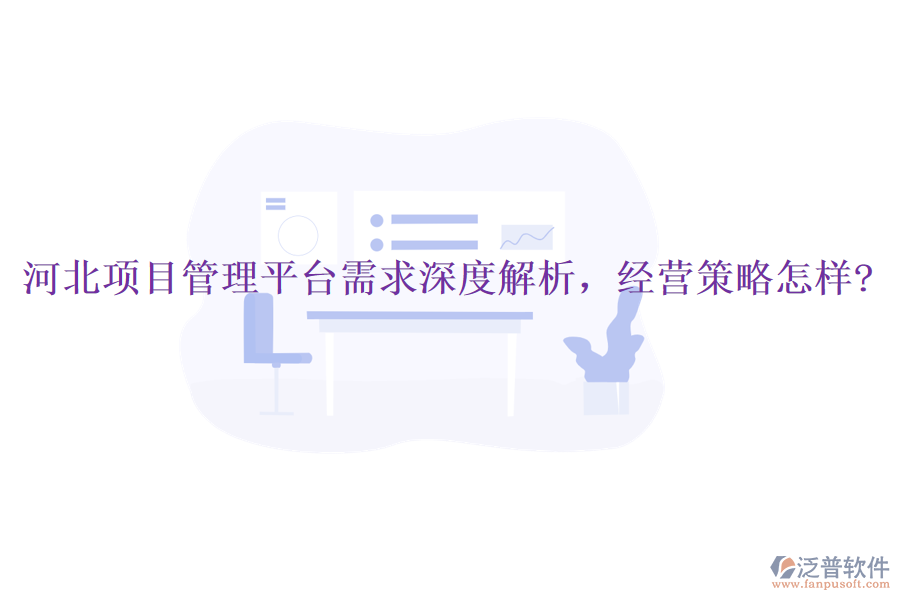 河北項(xiàng)目管理平臺(tái)需求深度解析，經(jīng)營(yíng)策略怎樣?