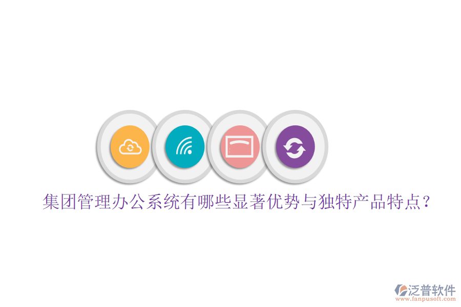  集團(tuán)管理辦公系統(tǒng)有哪些顯著優(yōu)勢(shì)與獨(dú)特產(chǎn)品特點(diǎn)？