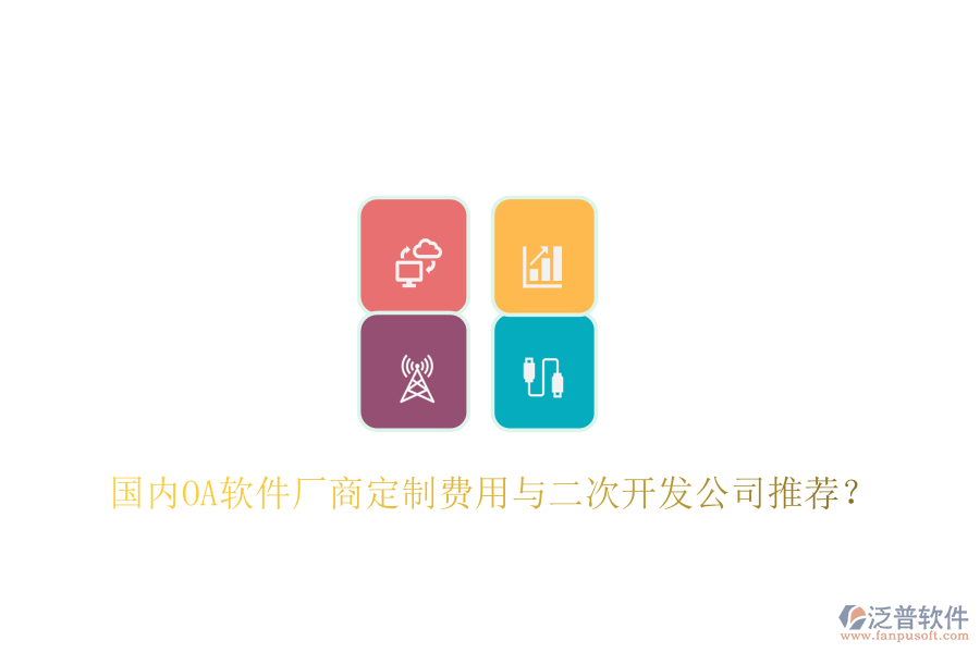  國(guó)內(nèi)OA軟件廠商定制費(fèi)用與二次開(kāi)發(fā)公司推薦？