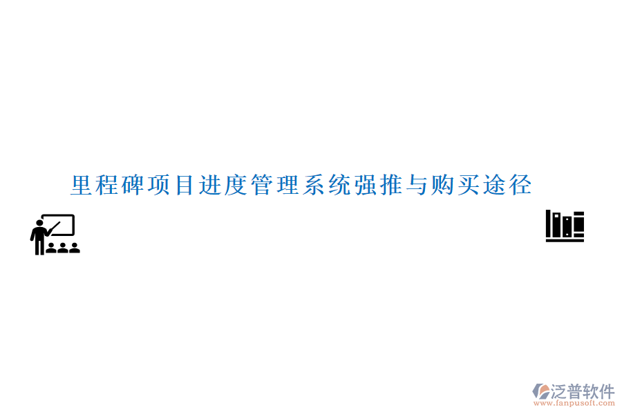 里程碑項(xiàng)目進(jìn)度管理系統(tǒng)強(qiáng)推與購(gòu)買途徑