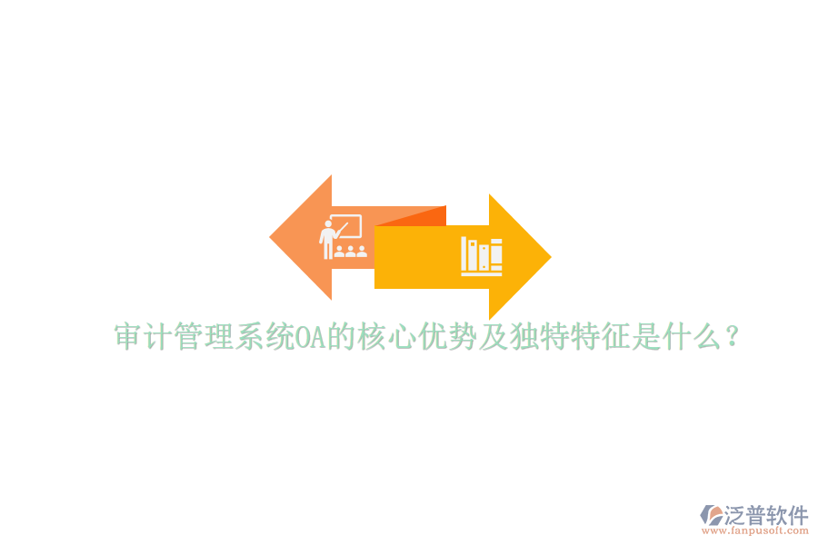  審計(jì)管理系統(tǒng)OA的核心優(yōu)勢及獨(dú)特特征是什么？