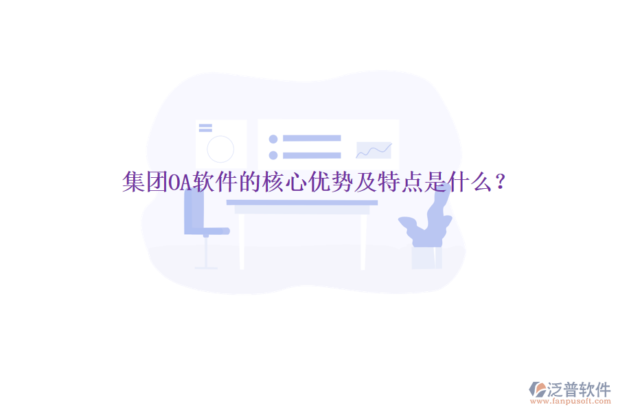  集團(tuán)OA軟件的核心優(yōu)勢(shì)及特點(diǎn)是什么？