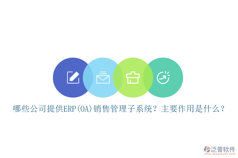 哪些公司提供ERP(OA)銷售管理子系統(tǒng)？主要作用是什么？
