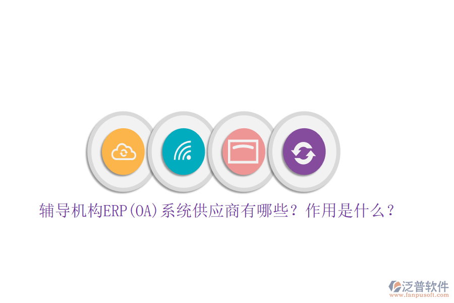 輔導(dǎo)機(jī)構(gòu)ERP(OA)系統(tǒng)供應(yīng)商有哪些？作用是什么？