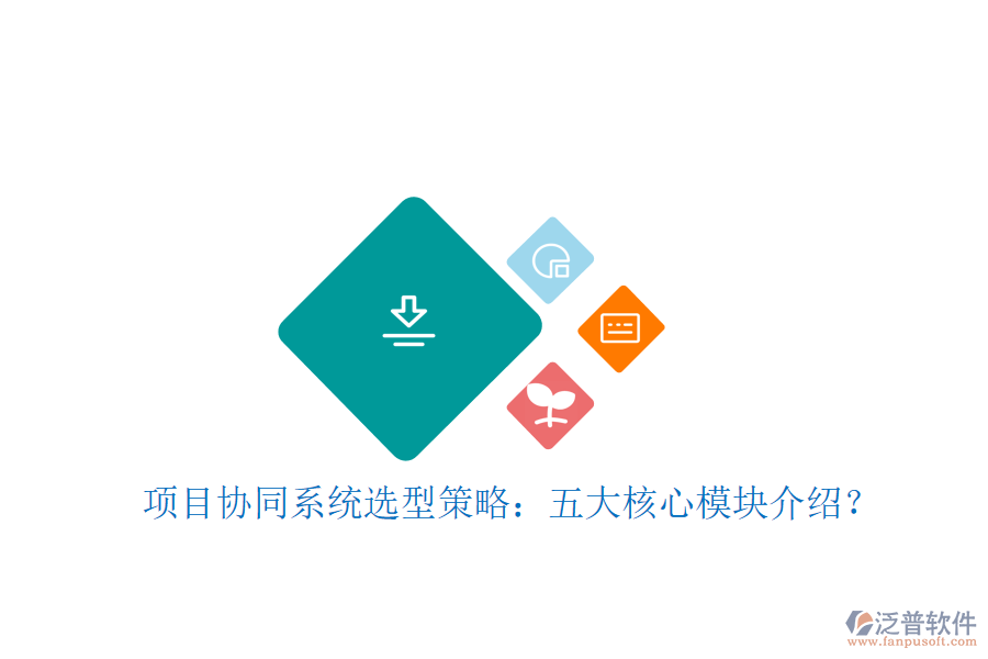  項(xiàng)目協(xié)同系統(tǒng)選型策略：五大核心模塊介紹？