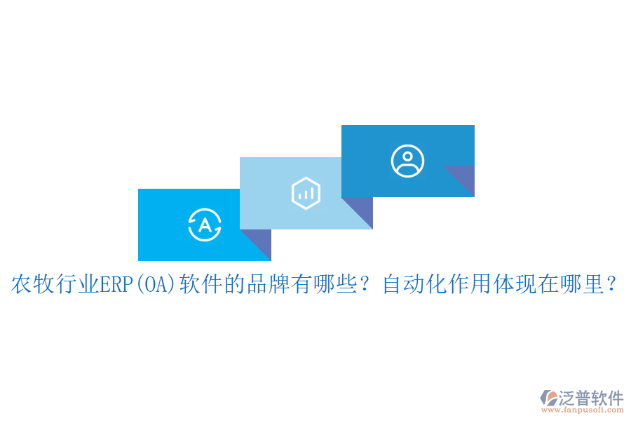 農(nóng)牧行業(yè)ERP(OA)軟件的品牌有哪些？自動化作用體現(xiàn)在哪里？