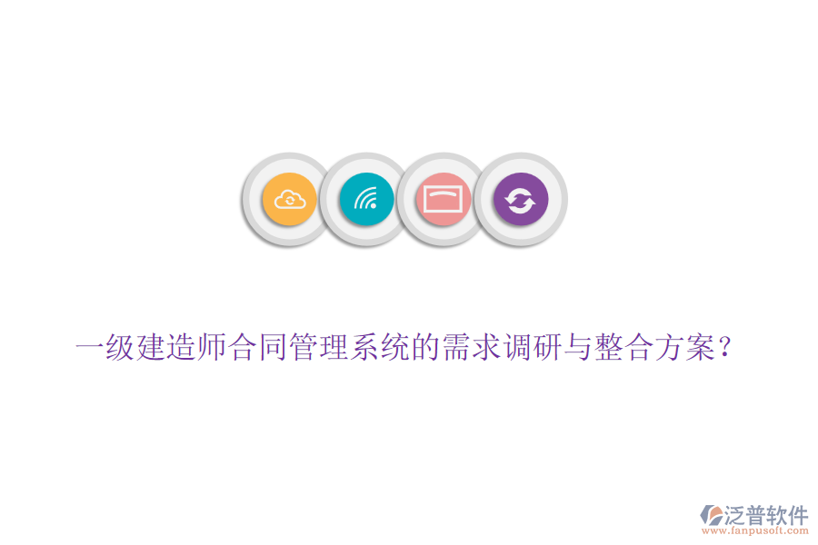 一級(jí)建造師合同管理系統(tǒng)的需求調(diào)研與整合方案?
