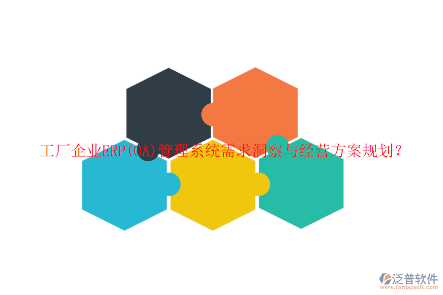 工廠企業(yè)ERP(OA)管理系統(tǒng)需求洞察與經(jīng)營方案規(guī)劃？