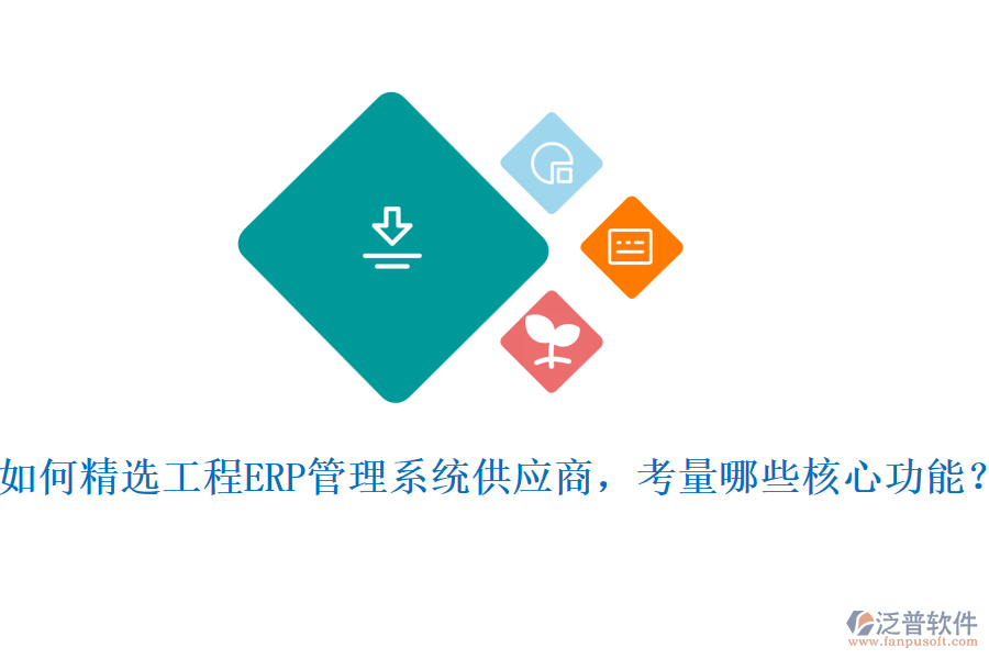 如何精選工程ERP管理系統(tǒng)供應(yīng)商，考量哪些核心功能?