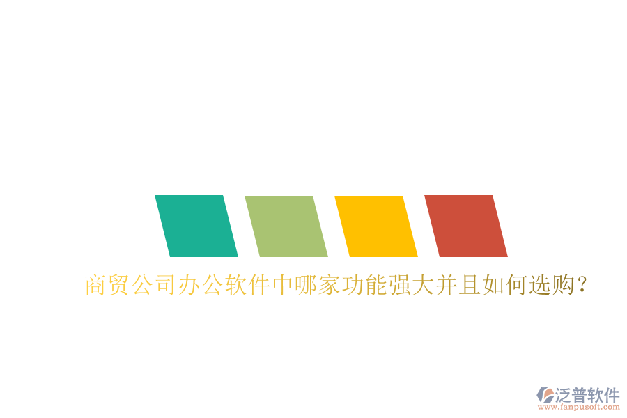  商貿(mào)公司辦公軟件中哪家功能強(qiáng)大并且如何選購？